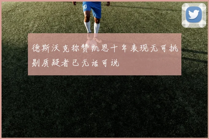 德斯沃克称赞凯恩十年表现无可挑剔质疑者已无话可说