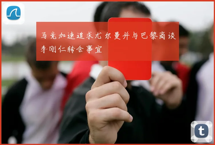 马竞加速追求尤尔曼并与巴黎商谈李刚仁转会事宜