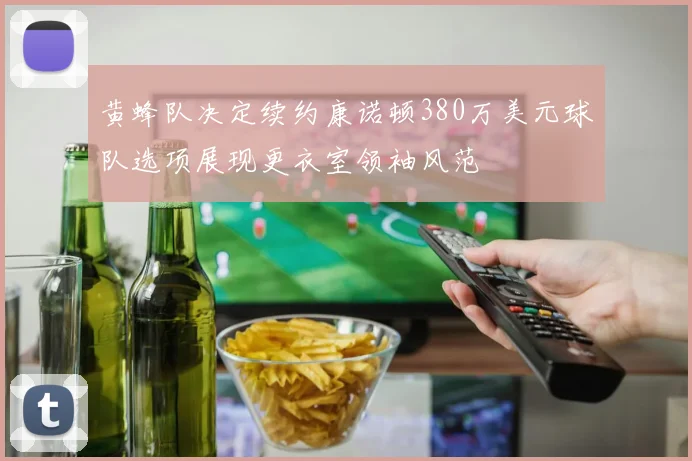 黄蜂队决定续约康诺顿380万美元球队选项展现更衣室领袖风范