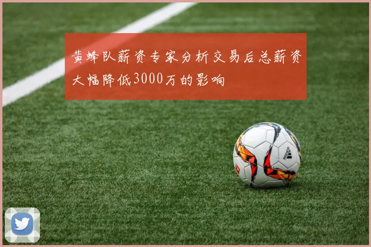 黄蜂队薪资专家分析交易后总薪资大幅降低3000万的影响