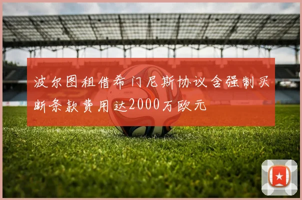 波尔图租借希门尼斯协议含强制买断条款费用达2000万欧元